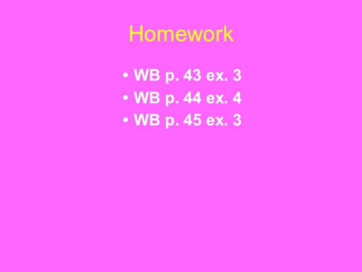 HomeworkWB p. 43 ex. 3WB p. 44 ex. 4WB p. 45 ex. 3