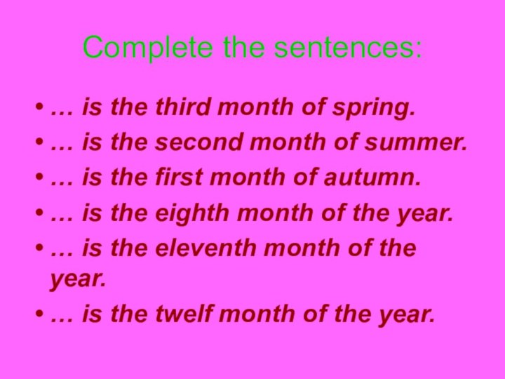 Complete the sentences:… is the third month of spring.… is the second