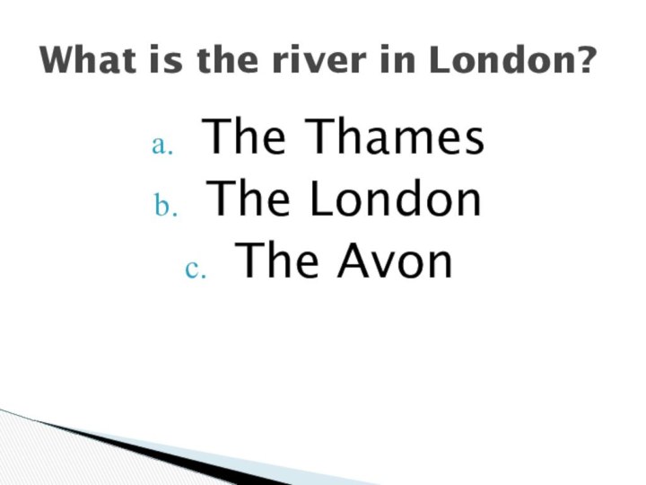 The ThamesThe LondonThe AvonWhat is the river in London?