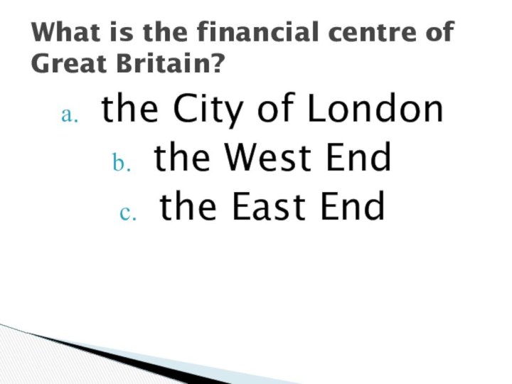 the City of Londonthe West End the East EndWhat is the financial centre of Great Britain?