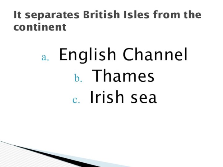 English ChannelThamesIrish seaIt separates British Isles from the continent