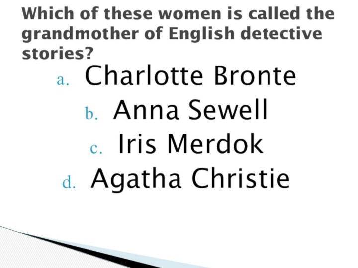 Charlotte BronteAnna SewellIris MerdokAgatha Christie   Which of these women is called