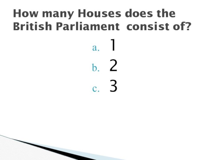 123How many Houses does the British Parliament consist of?
