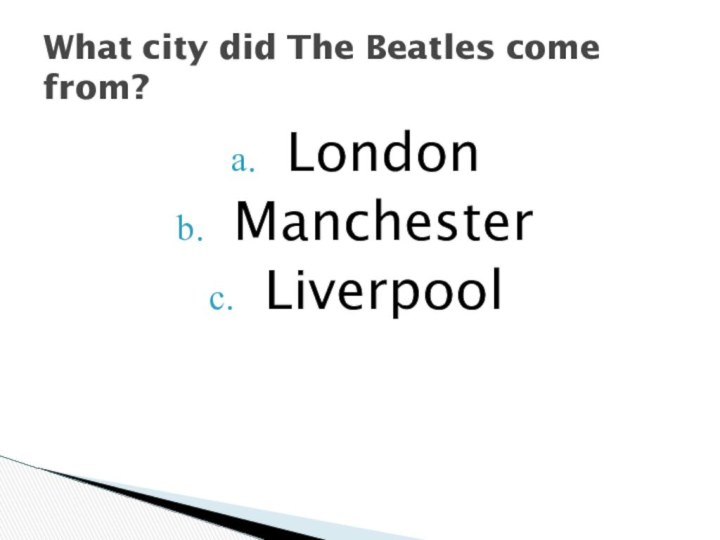 LondonManchesterLiverpoolWhat city did The Beatles come from?