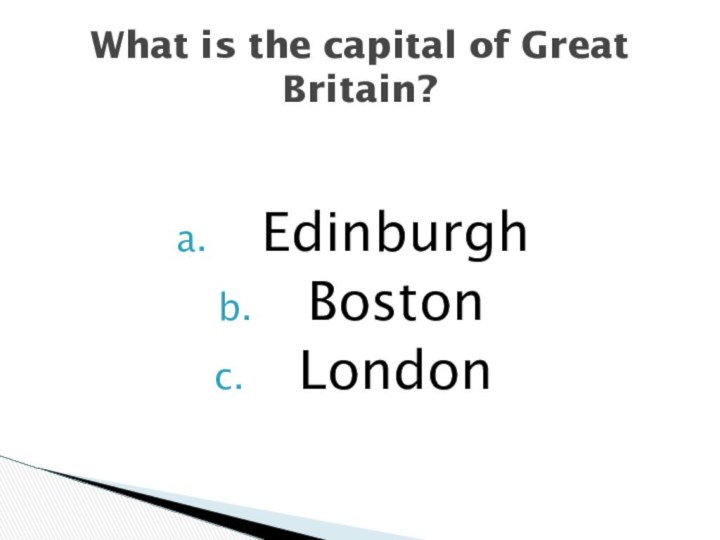 EdinburghBostonLondonWhat is the capital of Great Britain?