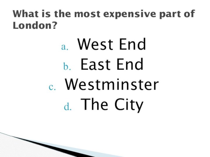 West EndEast EndWestminsterThe CityWhat is the most expensive part of London?