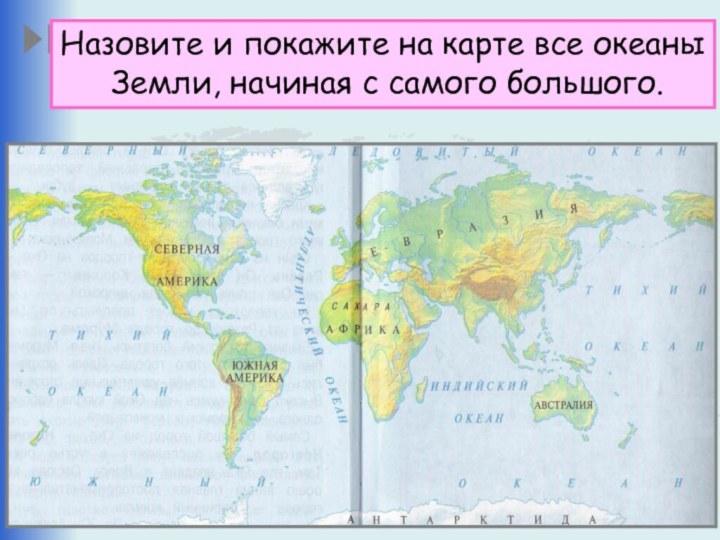 Назовите и покажите на карте все океаны Земли, начиная с самого большого.