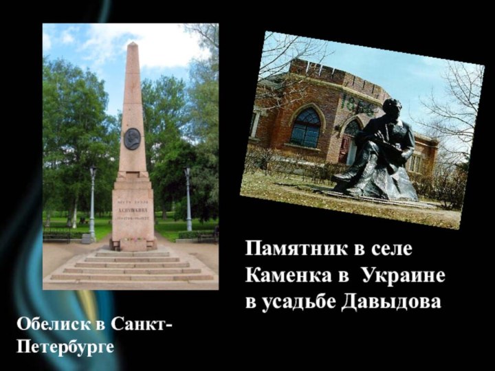 Обелиск в Санкт-ПетербургеПамятник в селе Каменка в Украине в усадьбе Давыдова