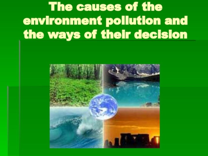 The causes of the environment pollution and the ways of their decision