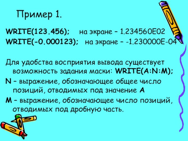 Пример 1.WRITE(123.456);  на экране – 1.234560Е02WRITE(-0.000123); на экране – -1.230000Е-04Для удобства