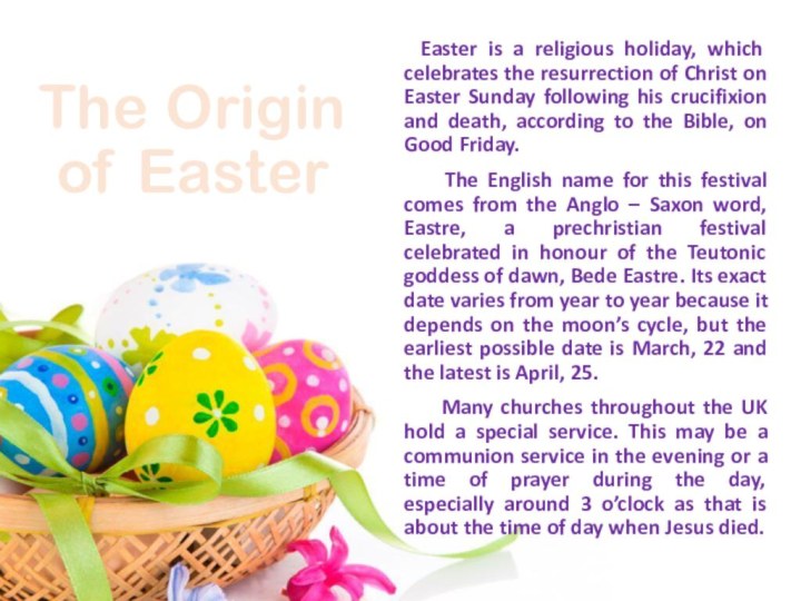 The Origin of Easter  Easter is a religious holiday, which celebrates