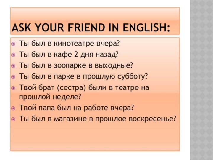 ASK YOUR FRIEND IN ENGLISH:Ты был в кинотеатре вчера?Ты был в кафе