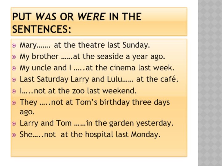 PUT WAS OR WERE IN THE SENTENCES:Mary……. at the theatre last Sunday.My