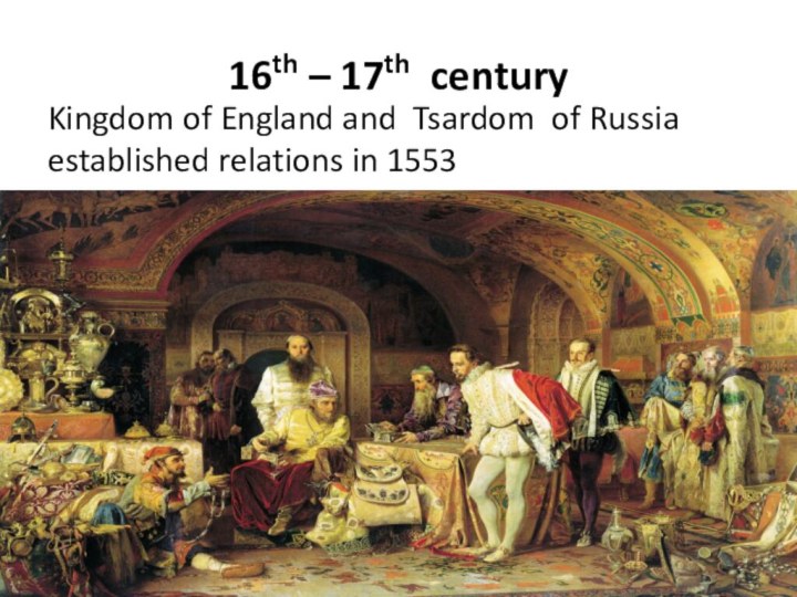 16th – 17th century  Kingdom of England and Tsardom