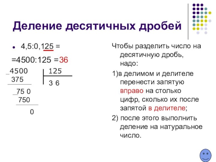 Деление десятичных дробей4,5:0,125 = Чтобы разделить число на десятичную дробь, надо:1)в делимом