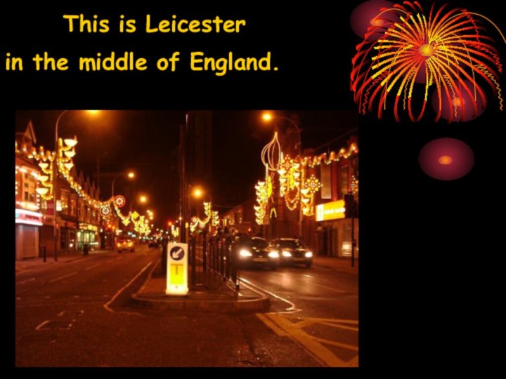 This is Leicester in the middle of England.