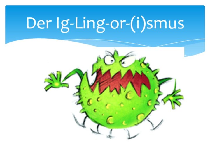Der Ig-Ling-or-(i)smus