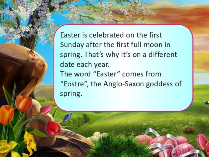 Easter is celebrated on the first Sunday after the first full moon