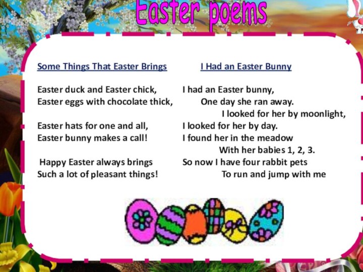 Easter poemsSome Things That Easter Brings		I Had an Easter BunnyEaster duck and