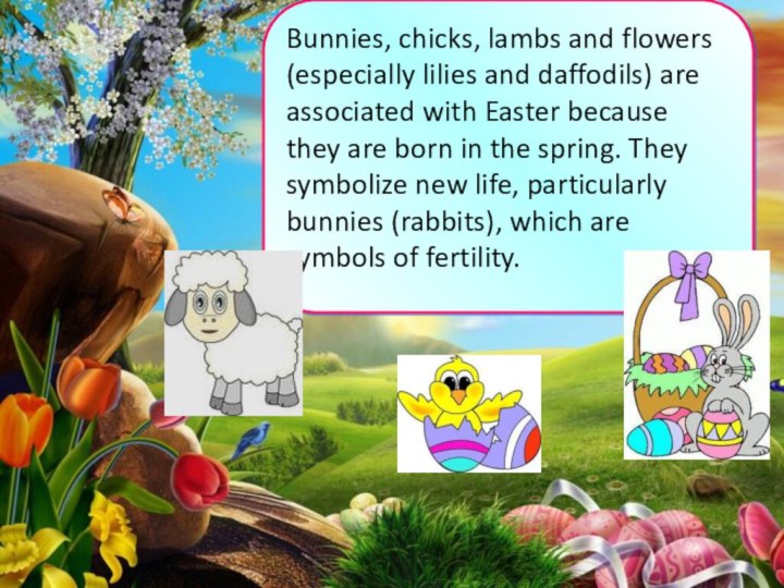 Bunnies, chicks, lambs and flowers (especially lilies and daffodils) are associated with