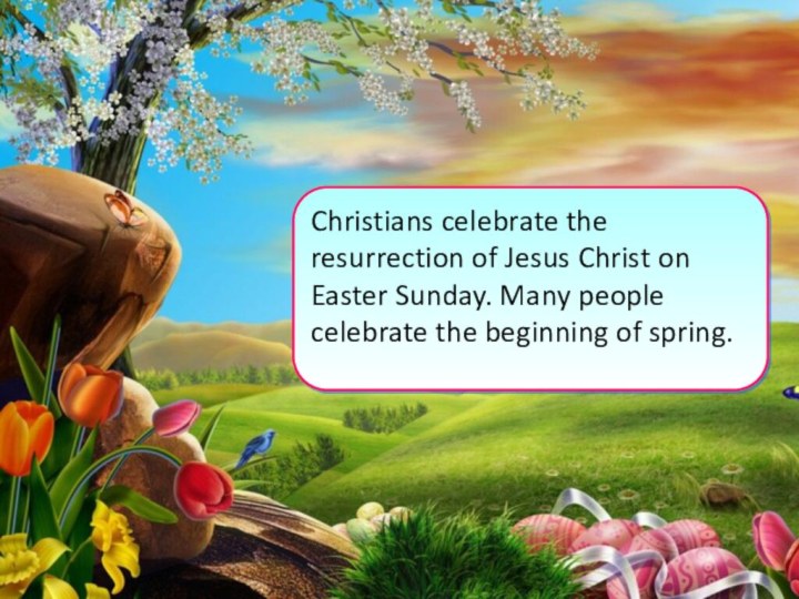 Christians celebrate the resurrection of Jesus Christ on Easter Sunday. Many people