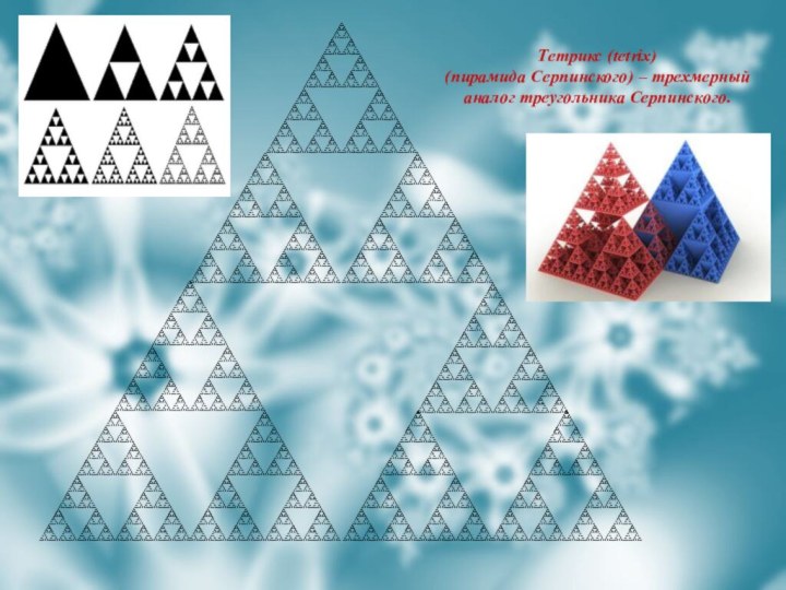 Тетрикс (tetrix) (пирамида Серпинского) – трехмерный аналог треугольника Серпинского.