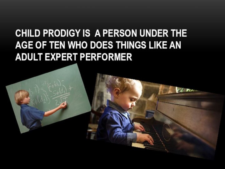 Child prodigy is a person under the age of ten who does