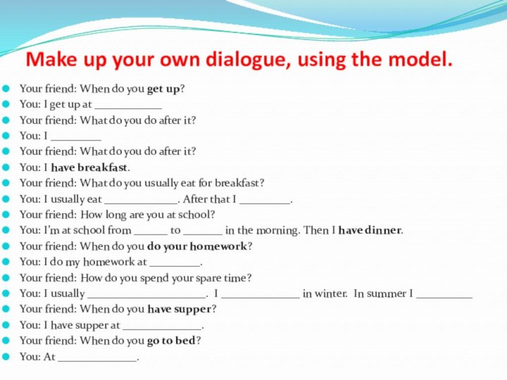 Make up your own dialogue, using the model.Your friend: When do you