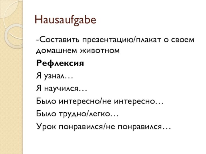 Hausaufgabe-Cоставить презентацию/плакат о своем домашнем животномРефлексияЯ узнал…Я научился…Было интересно/не интересно…Было трудно/легко…Урок понравился/не понравился…