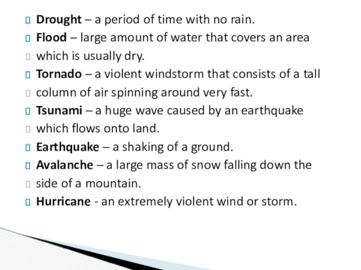 Drought – a period of time with no rain.Flood – large amount