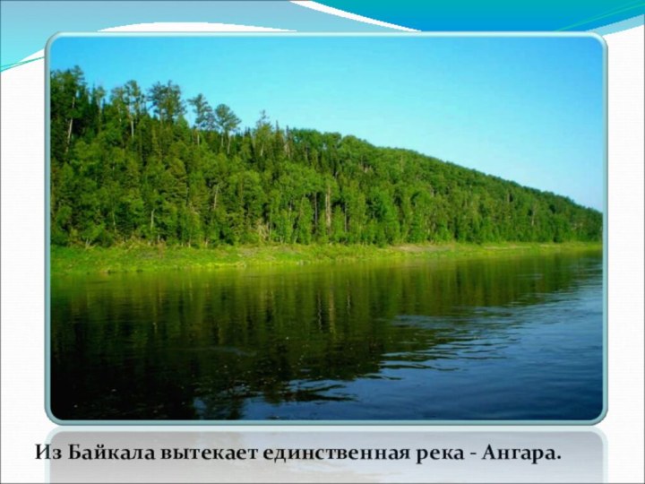 Из Байкала вытекает единственная река - Ангара.