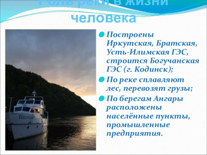 Роль реки в жизни человекаПостроены Иркутская, Братская, Усть-Илимская ГЭС, строится Богучанская