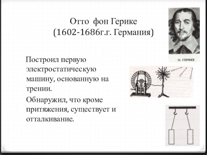 Отто фон Герике  (1602-1686г.г. Германия)  Построил первую электростатическую машину, основанную