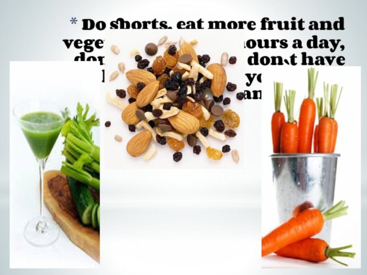 Do sports, eat more fruit and vegetables, sleep 8 hours a