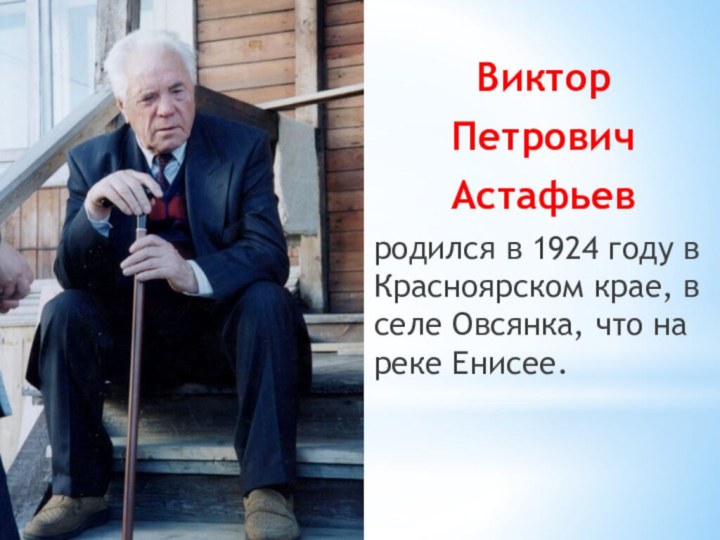 Виктор Петрович Астафьев родился в 1924 году в Красноярском крае, в селе