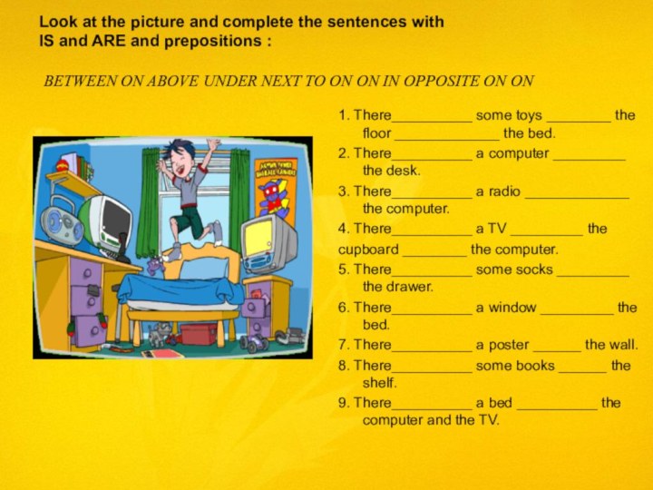 Look at the picture and complete the sentences with  IS and
