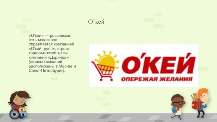 О’кей«О’кей» — российская сеть магазинов. Управляется компанией «О’кей групп», строит торговые комплексы