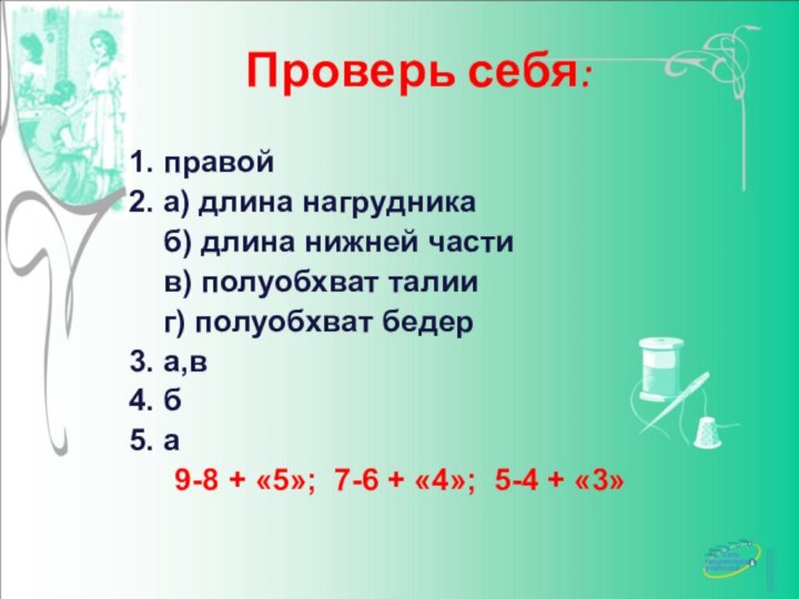 Проверь себя:		1. правой		2. а) длина нагрудника		  б) длина нижней части