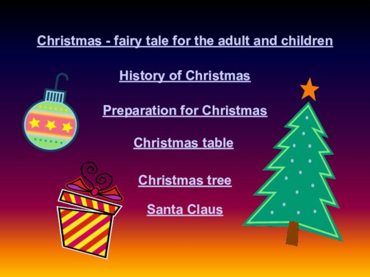 Christmas - fairy tale for the adult and childrenHistory of ChristmasPreparation for ChristmasChristmas tableChristmas treeSanta Claus