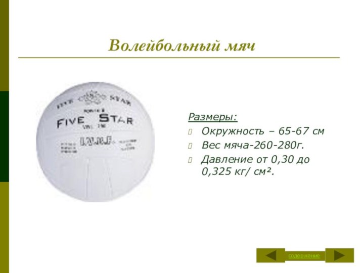 Волейбольный мячРазмеры:Окружность – 65-67 смВес мяча-260-280г.Давление от 0,30 до 0,325 кг/ см².содержание