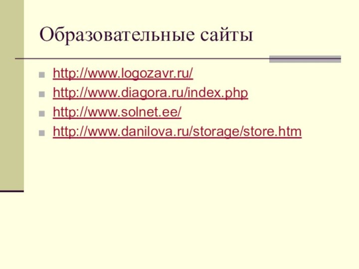 Образовательные сайтыhttp://www.logozavr.ru/ http://www.diagora.ru/index.php http://www.solnet.ee/ http://www.danilova.ru/storage/store.htm