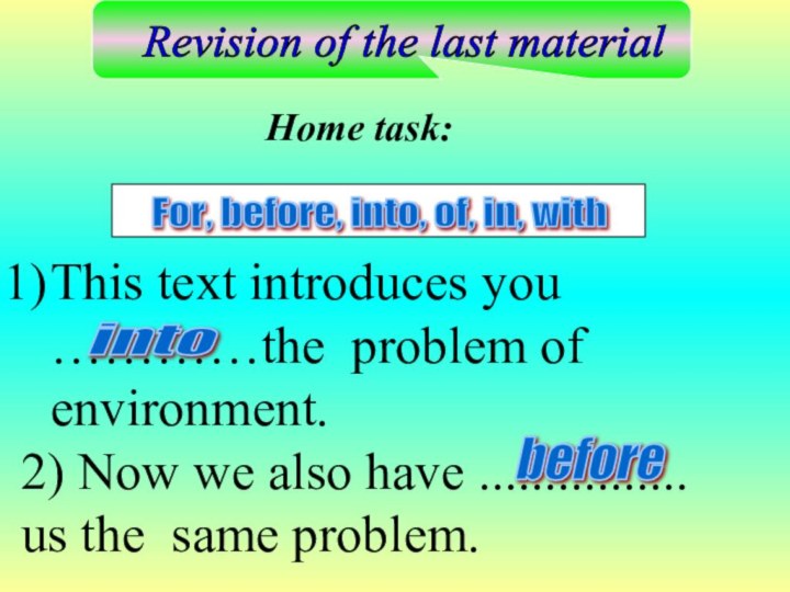 Revision of the last material Home task:For, before, into, of, in,