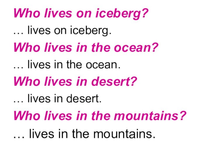 Who lives on iceberg?… lives on iceberg.Who lives in the ocean?… lives