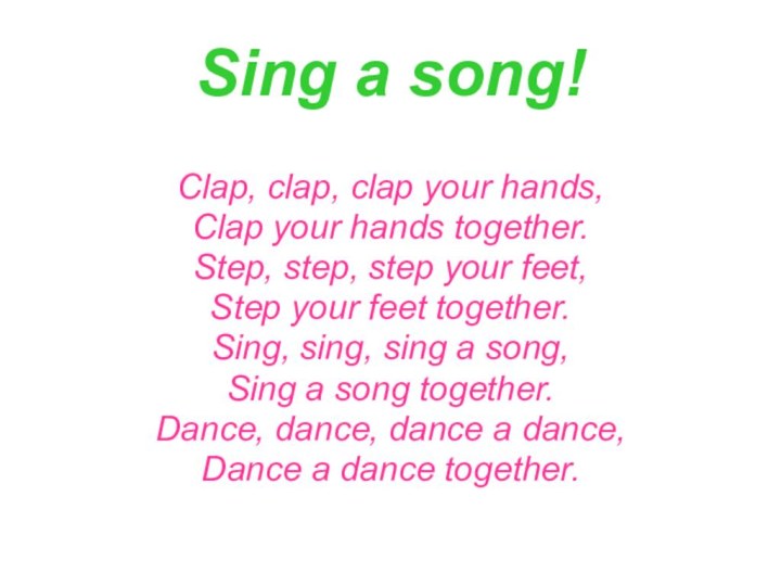 Sing a song!Clap, clap, clap your hands,Clap your hands together.Step, step, step