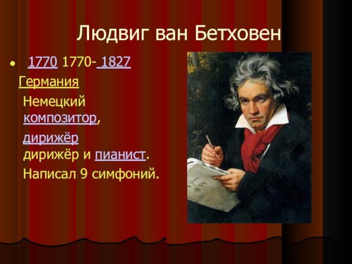 Людвиг ван Бетховен 1770 1770- 1827  Германия    Немецкий   композитор,  дирижёр  дирижёр и пианист.  Написал 9 симфоний.