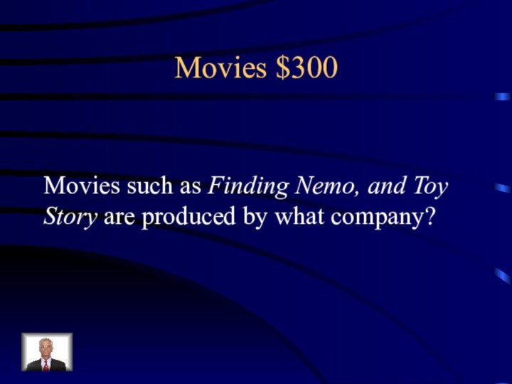 Movies $300Movies such as Finding Nemo, and Toy Story are produced by what company?