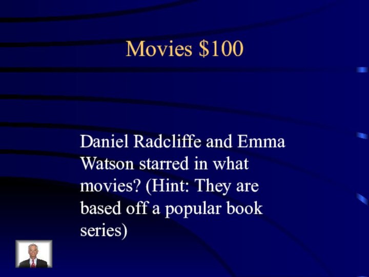Movies $100Daniel Radcliffe and Emma Watson starred in what movies? (Hint: They