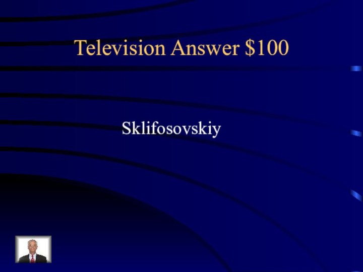 Television Answer $100Sklifosovskiy
