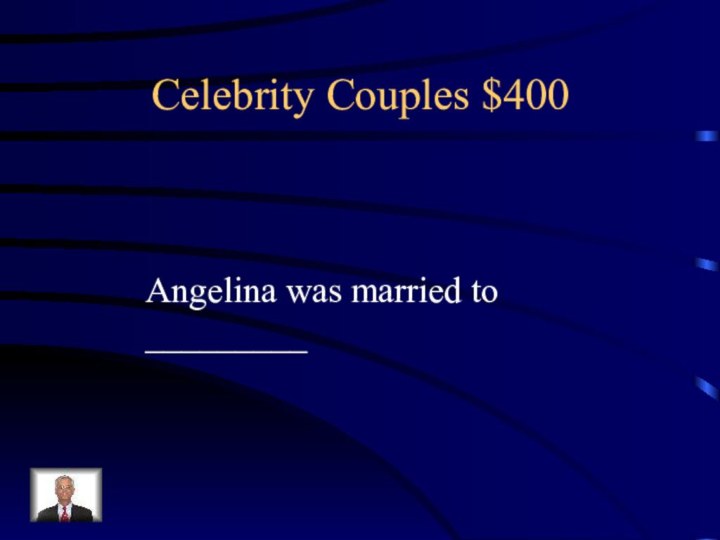 Celebrity Couples $400Angelina was married to _________