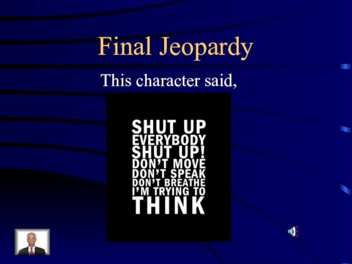 Final JeopardyThis character said,